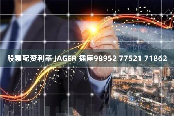 股票配资利率 JAGER 插座98952 77521 71862