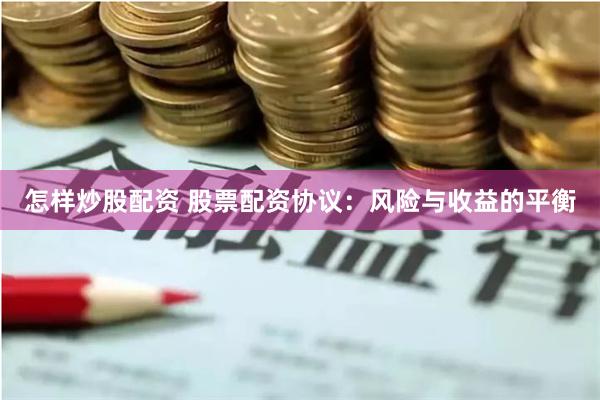 怎样炒股配资 股票配资协议：风险与收益的平衡
