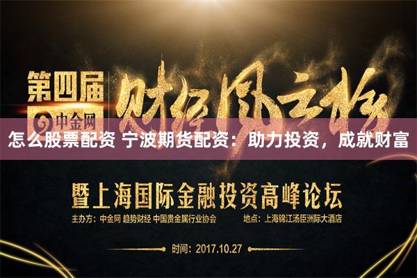 怎么股票配资 宁波期货配资：助力投资，成就财富